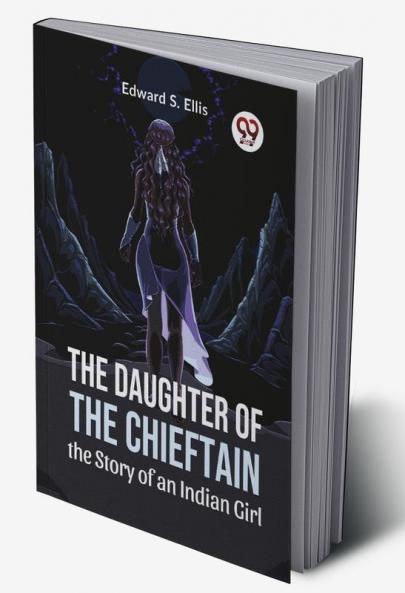 The Daughter Of The Chieftain The Story Of An Indian Girl
