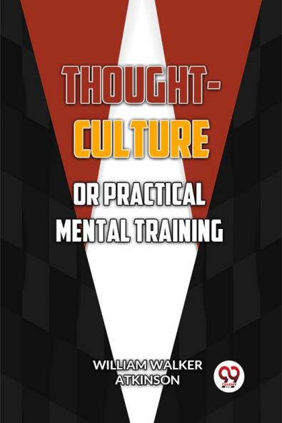 Thought-Culture or Practical Mental Training