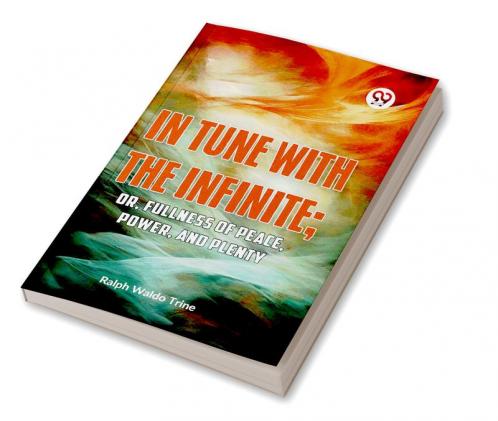 IN TUNE WITH THE INFINITE; or Fullness of Peace Power and Plenty