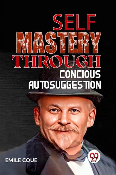 Self-Mastery Through Conscious Autosuggestion