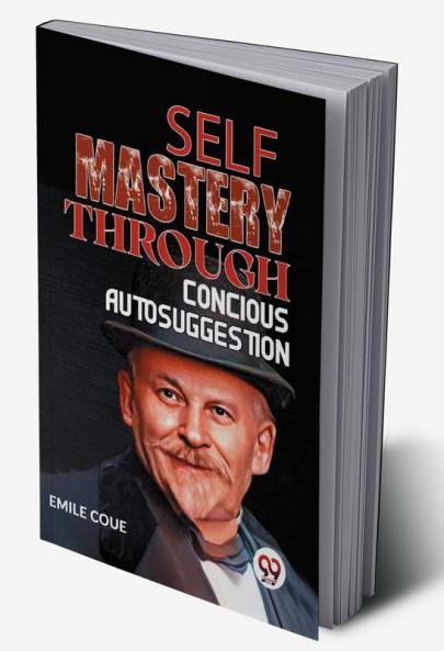 Self-Mastery Through Conscious Autosuggestion