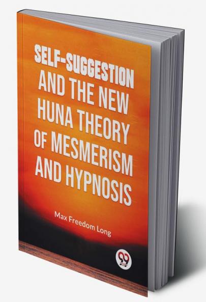 Self-Suggestion And The New Huna Theory Of Mesmerism And Hypnosis