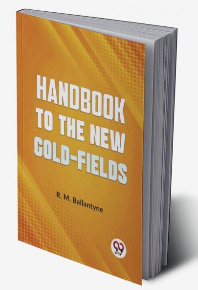 Handbook To The New Gold-Fields