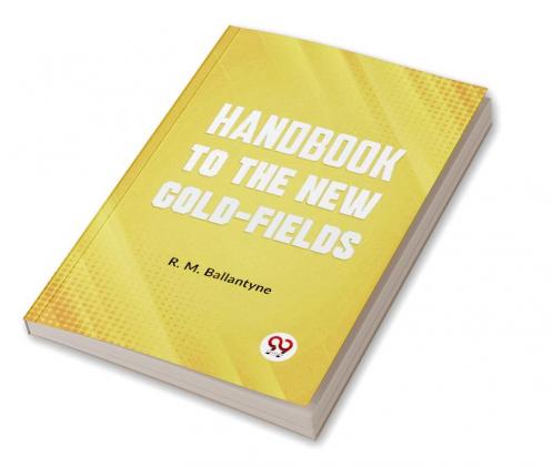 Handbook To The New Gold-Fields