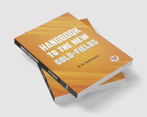 Handbook To The New Gold-Fields