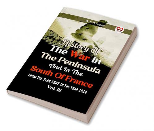 History Of The War In The Peninsula And In The South Of France From The Year 1807 To The Year 1814 Vol.lll