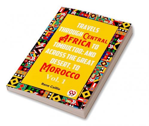 Travels Through Central Africa To Timbuctoo; And Across The Great Desert To Morocco  Vol. 1