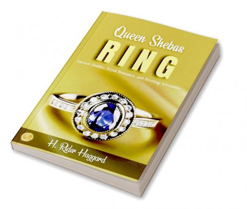 Queen Sheba’s Ring by H. Rider Haggard: Ancient Riddles Royal Romance and Riveting Adventure