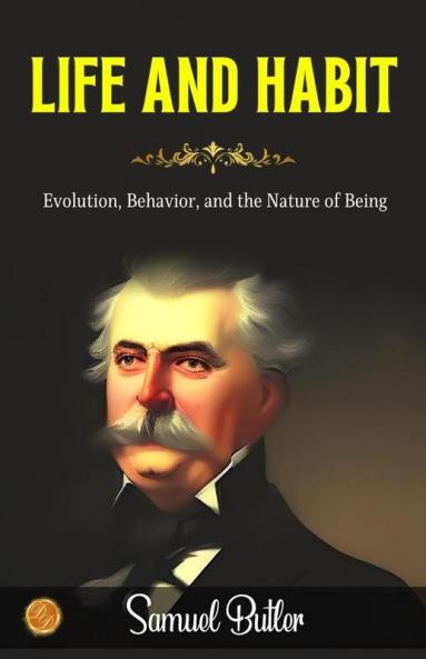 Life and Habit by Samuel Butler: Evolution Behavior and the Nature of Being