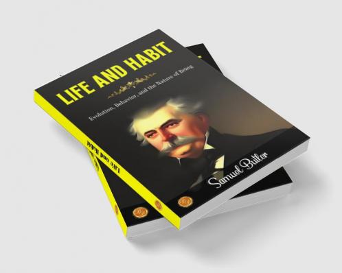 Life and Habit by Samuel Butler: Evolution Behavior and the Nature of Being