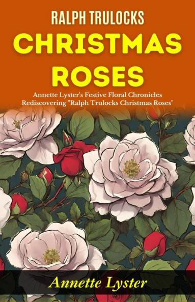 Ralph Trulocks Christmas Roses: Annette Lyster's Festive Floral Chronicles: Rediscovering Ralph Trulocks Christmas Roses