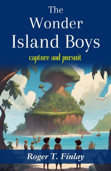 The Wonder Island Boys: Capture and Pursuit: Roger T. Finlay's Adventure on a Mysterious Island