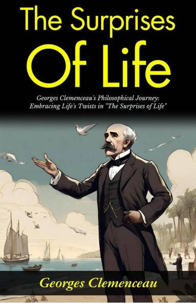 The Surprises of Life: Georges Clemenceau's Philosophical Journey: Embracing Life's Twists in The Surprises of Life