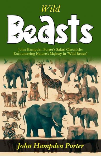 Wild Beasts: John Hampden Porter's Safari Chronicle: Encountering Nature's Majesty in Wild Beasts