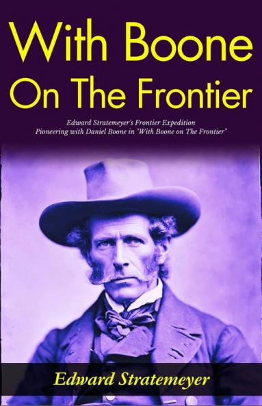 With Boone on The Frontier: Edward Stratemeyer's Frontier Expedition: Pioneering with Daniel Boone in With Boone on The Frontier