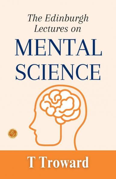 The Edinburgh Lectures On Mental Science: T. Troward On The Power Of The Mind