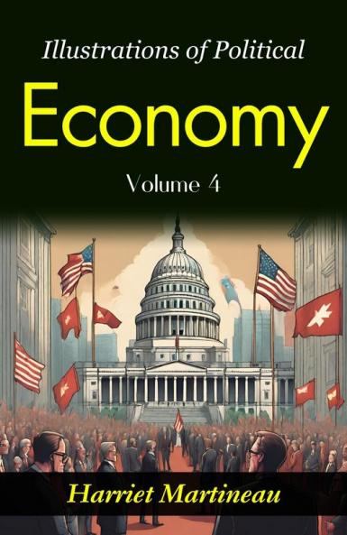 Illustrations of Political Economy: Harriet Martineau's Insights into Economic Philosophy (Vol. IV)