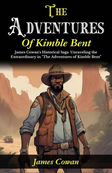 The Adventures of Kimble Bent: James Cowan's Historical Saga: Unraveling the Extraordinary in The Adventures of Kimble Bent