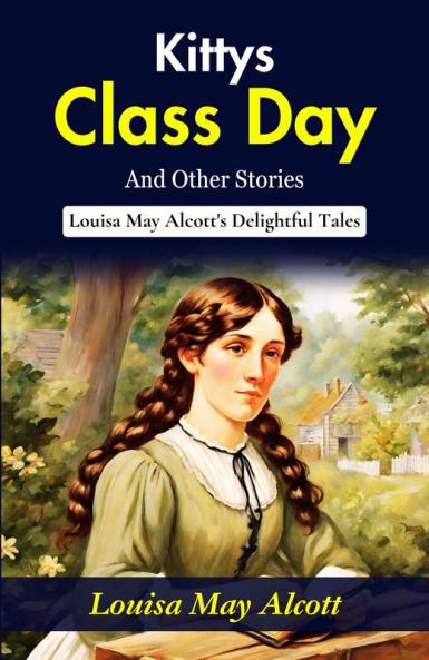 Kitty's Class Day and Other Stories: Louisa May Alcott's Delightful Tales