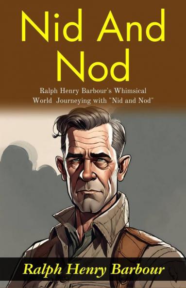 Nid and Nod: Ralph Henry Barbour's Whimsical World: Journeying with Nid and Nod
