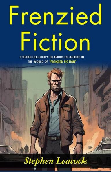 Frenzied Fiction: Stephen Leacock’s Hilarious Escapades in the World of Frenzied Fiction