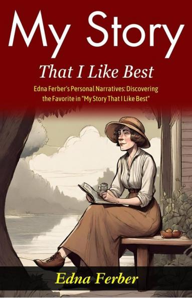 My Story That I Like Best: Edna Ferber's Personal Narratives: Discovering the Favorite in My Story That I Like Best