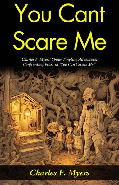 You Can't Scare Me!: Charles F Myers' Spine-Tingling Adventure: Confronting Fears in You Can't Scare Me!