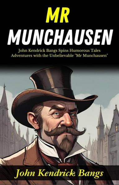 Mr Munchausen: John Kendrick Bangs Spins Humorous Tales: Adventures with the Unbelievable Mr Munchausen