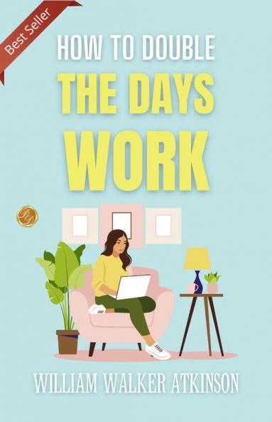 How To Double The Day’S Work: Optimizing Productivity By P. W. Lennen