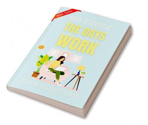 How To Double The Day’S Work: Optimizing Productivity By P. W. Lennen