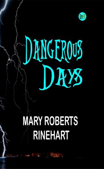 Dangerous Days: Mary Roberts Rinehart's Thrilling Mystery