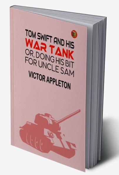 Tom Swift and His War Tank; Or Doing His Bit for Uncle Sam