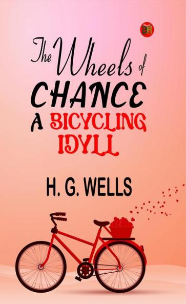 The Wheels of Chance by H. G. Wells - Delphi Classics (Illustrated) (Delphi Parts Edition (H. G. Wells) Book 4)