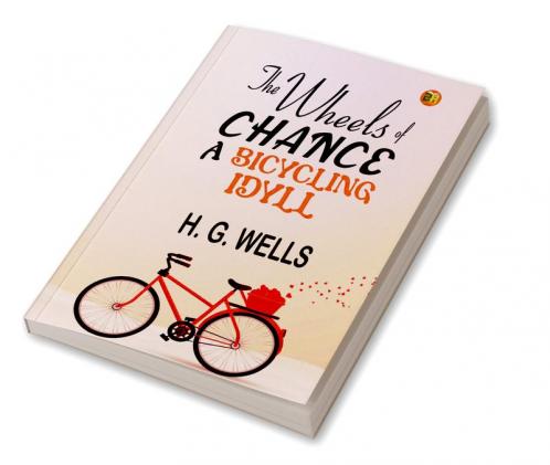 The Wheels of Chance by H. G. Wells - Delphi Classics (Illustrated) (Delphi Parts Edition (H. G. Wells) Book 4)