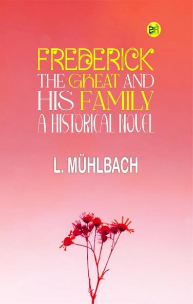 Frederick the Great and His Family: A Historical Novel
