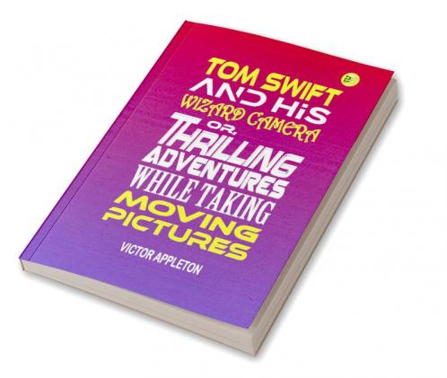 Tom Swift and His Wizard Camera or Thrilling Adventures While Taking Moving Pictures (Classics To Go)