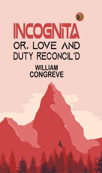 Incognita; Or Love and Duty Reconcil'd