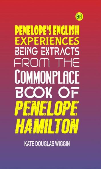 Penelope's English Experiences Being Extracts from the Commonplace Book of Penelope Hamilton
