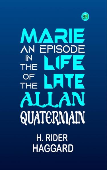 Marie: An Episode in the Life of the Late Allan Quatermain