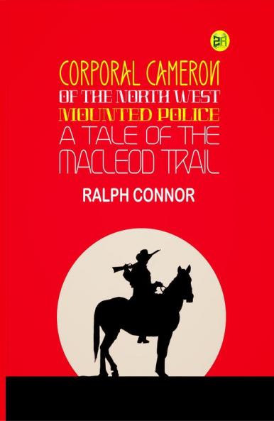 Corporal Cameron of the North West Mounted Police: A Tale of the Macleod Trail