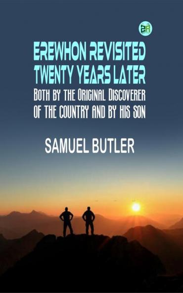 Erewhon Revisited Twenty Years Later Both by the Original Discoverer of the Country and by His Son