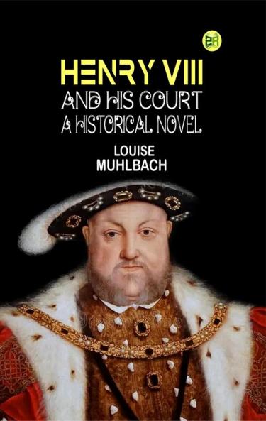 Henry VIII and His Court: A Historical Novel