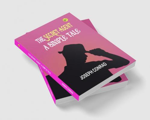 The Secret Agent: A Simple Tale: Joseph Conrad's Intriguing Story of Espionage and Betrayal by Joseph Conrad
