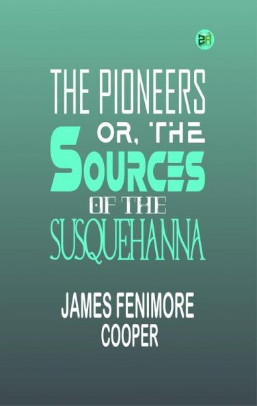 The Pioneers Or The Sources of the Susquehanna