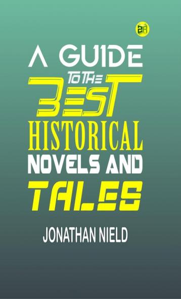 A Guide to the Best Historical Novels and Tales by Jonathan Nield: Navigating the World of Historical Fiction and Discovering Engaging Stories