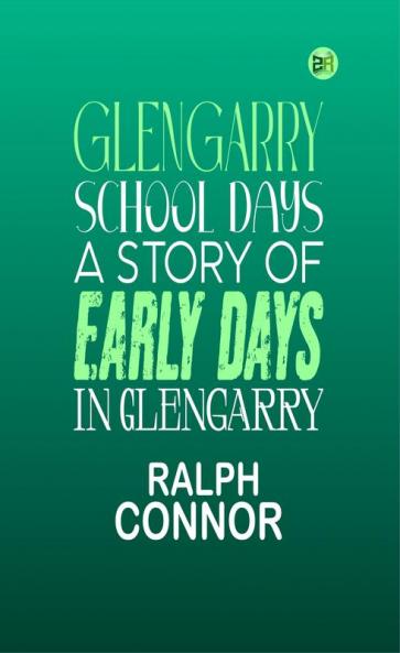 Glengarry School Days: A Story of Early Days in Glengarry