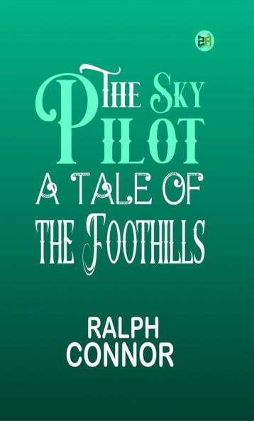 The Sky Pilot: A Tale of the Foothills