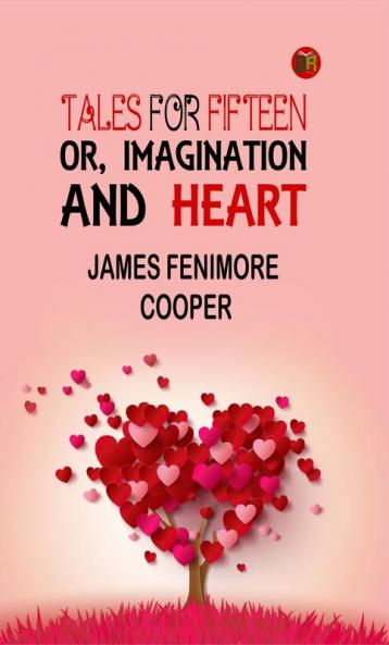 Tales for Fifteen; Or Imagination and Heart
