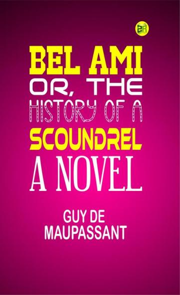 Bel Ami; Or The History of a Scoundrel: A Novel
