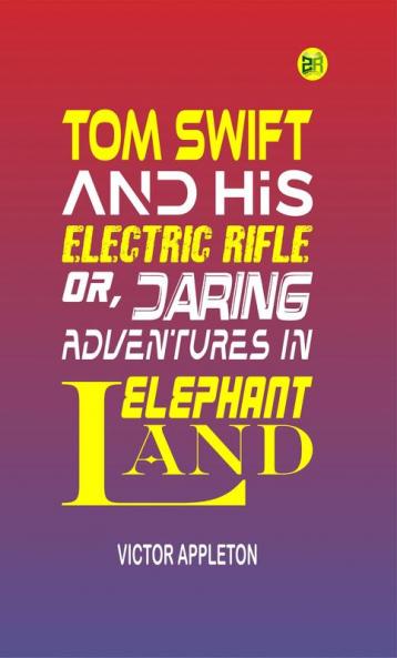 Tom Swift and His Electric Rifle or Daring Adventures in Elephant Land (Classics To Go)